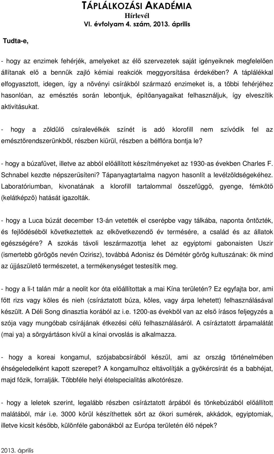 aktivitásukat. - hogy a zöldülő csíralevélkék színét is adó klorofill nem szívódik fel az emésztőrendszerünkből, részben kiürül, részben a bélflóra bontja le?