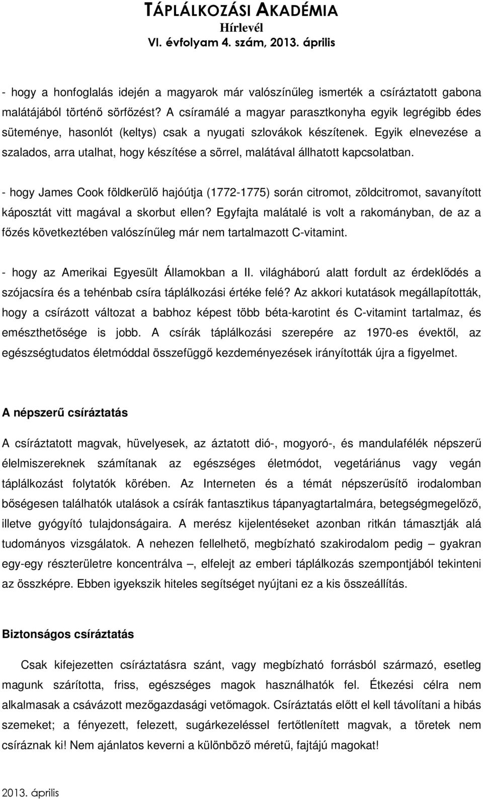 Egyik elnevezése a szalados, arra utalhat, hogy készítése a sörrel, malátával állhatott kapcsolatban.