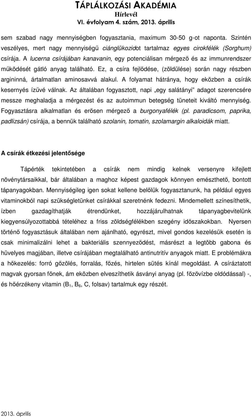 Ez, a csíra fejlődése, (zöldülése) során nagy részben argininná, ártalmatlan aminosavvá alakul. A folyamat hátránya, hogy eközben a csírák kesernyés ízűvé válnak.