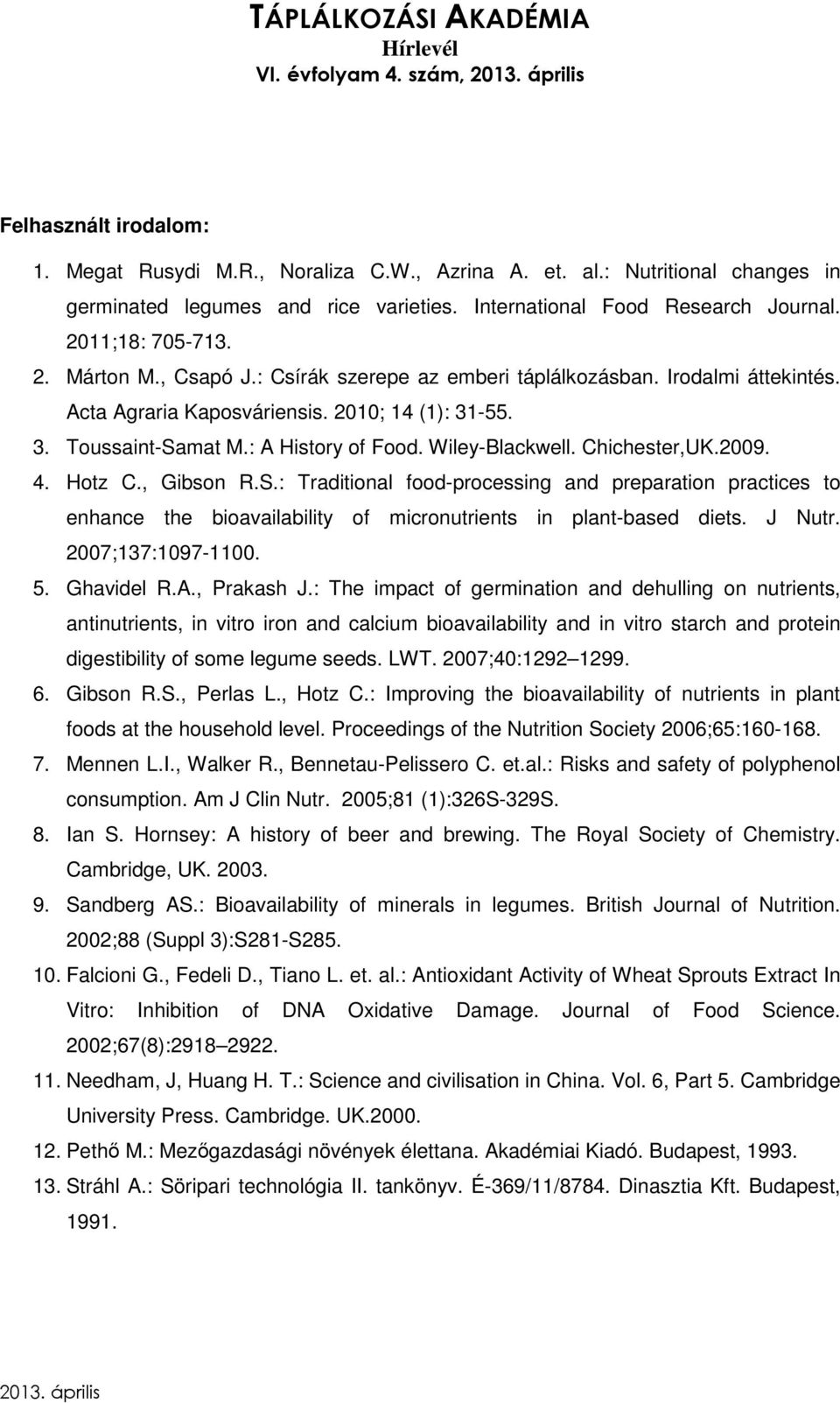 Wiley-Blackwell. Chichester,UK.2009. 4. Hotz C., Gibson R.S.: Traditional food-processing and preparation practices to enhance the bioavailability of micronutrients in plant-based diets. J Nutr.