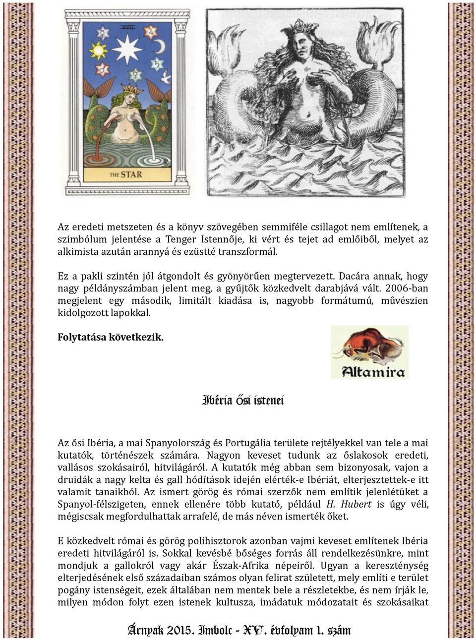 2006-ban megjelent egy második, limitált kiadása is, nagyobb formátumú, művészien kidolgozott lapokkal. Folytatása következik.