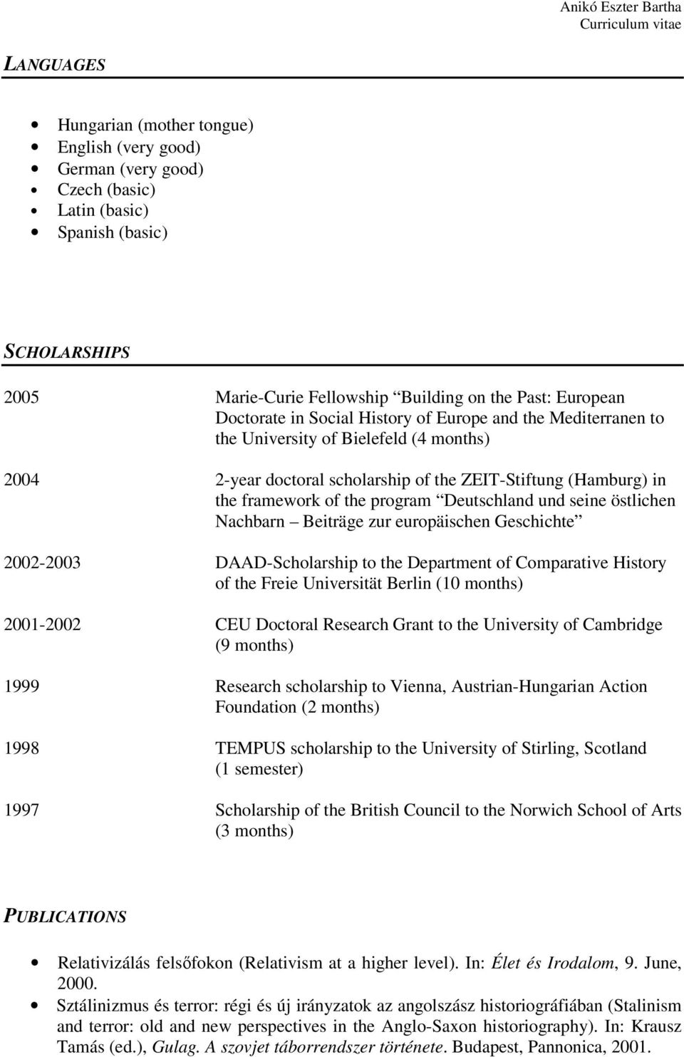 Deutschland und seine östlichen Nachbarn Beiträge zur europäischen Geschichte 2002-2003 DAAD-Scholarship to the Department of Comparative History of the Freie Universität Berlin (10 months) 2001-2002