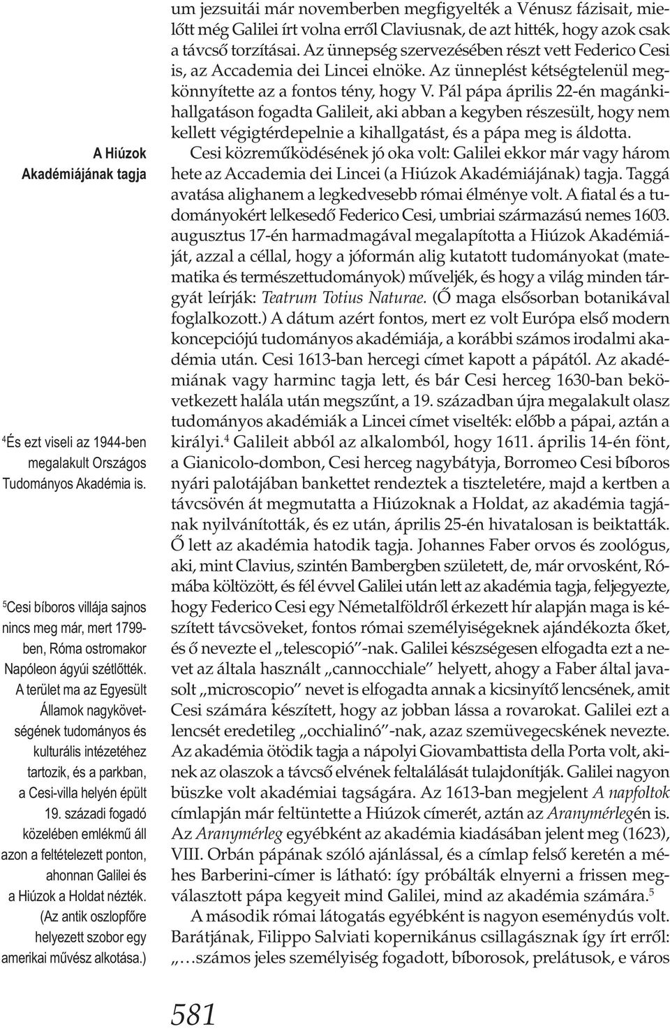 A terület ma az Egyesült Államok nagykövet - ségének tudományos és kulturális intézetéhez tartozik, és a parkban, a Cesi-villa helyén épült 19.