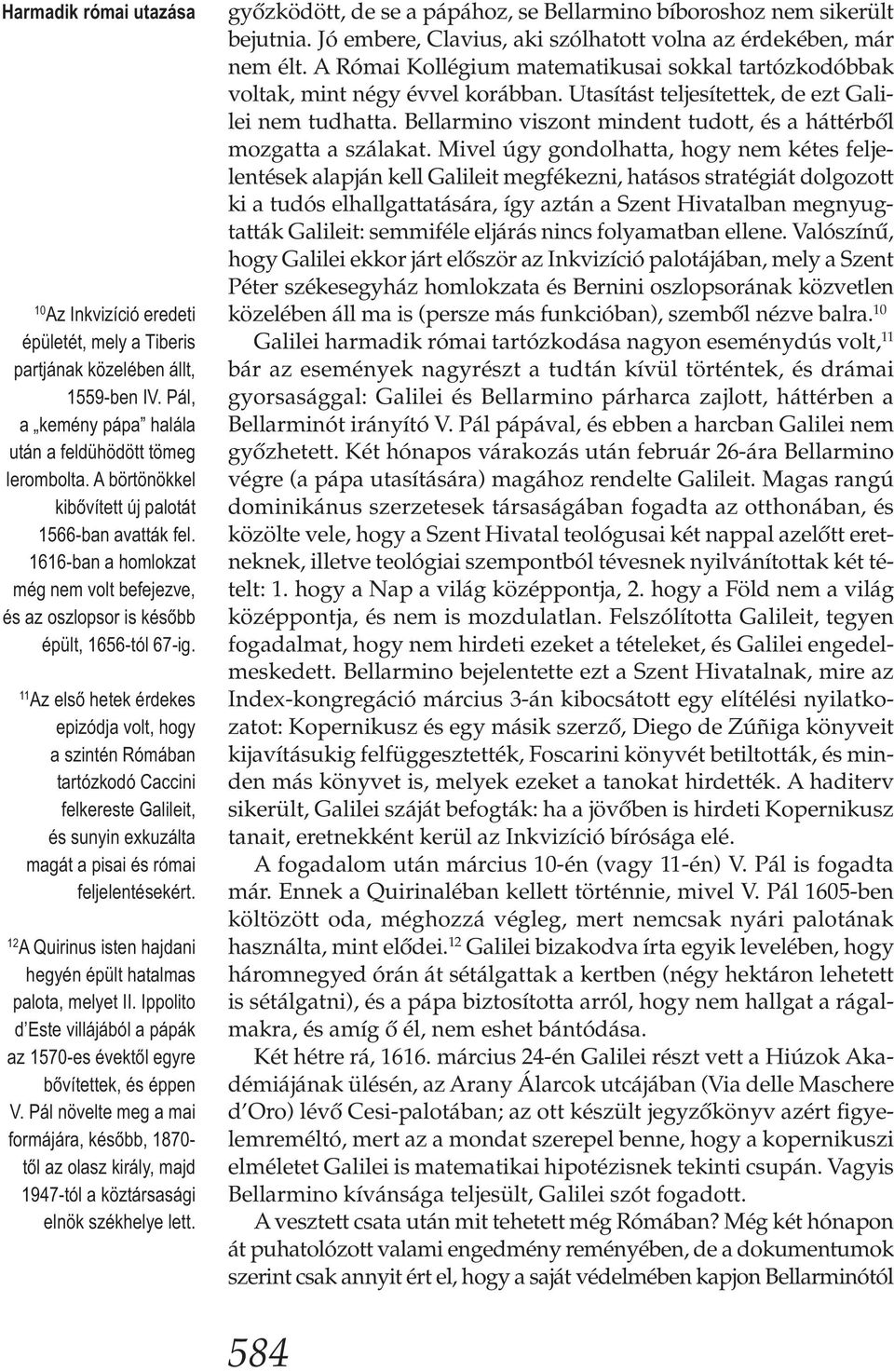 11 Az első hetek érdekes epizódja volt, hogy a szintén Rómában tartózkodó Caccini felkereste Galileit, és sunyin exkuzálta magát a pisai és római feljelentésekért.