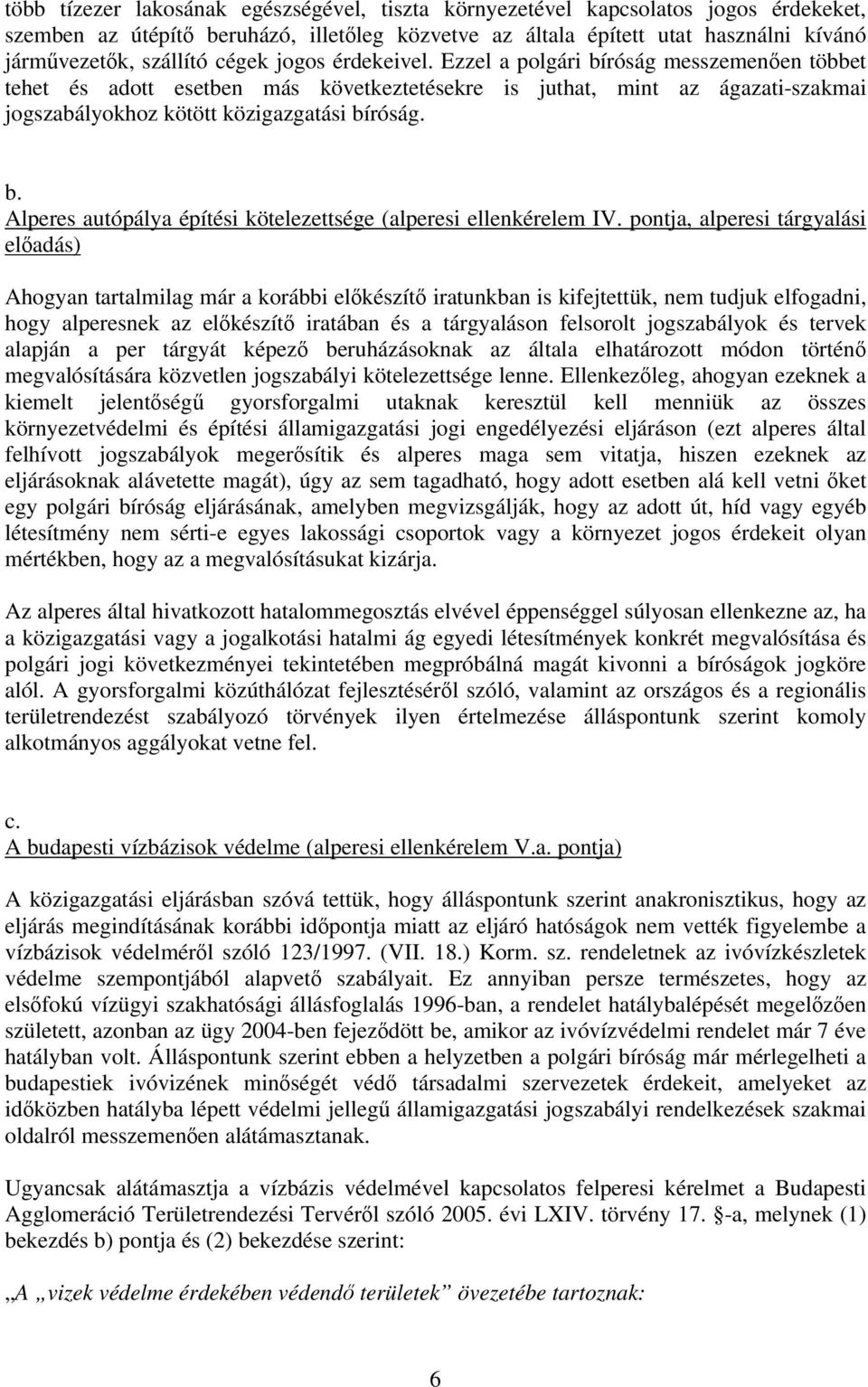 pontja, alperesi tárgyalási előadás) Ahogyan tartalmilag már a korábbi előkészítő iratunkban is kifejtettük, nem tudjuk elfogadni, hogy alperesnek az előkészítő iratában és a tárgyaláson felsorolt