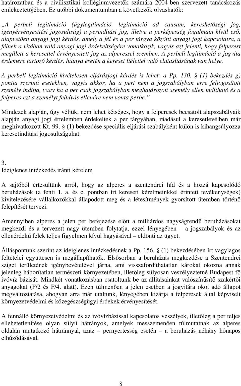 perképesség fogalmain kívül eső, alapvetően anyagi jogi kérdés, amely a fél és a per tárgya közötti anyagi jogi kapcsolatra, a félnek a vitában való anyagi jogi érdekeltségére vonatkozik, vagyis azt