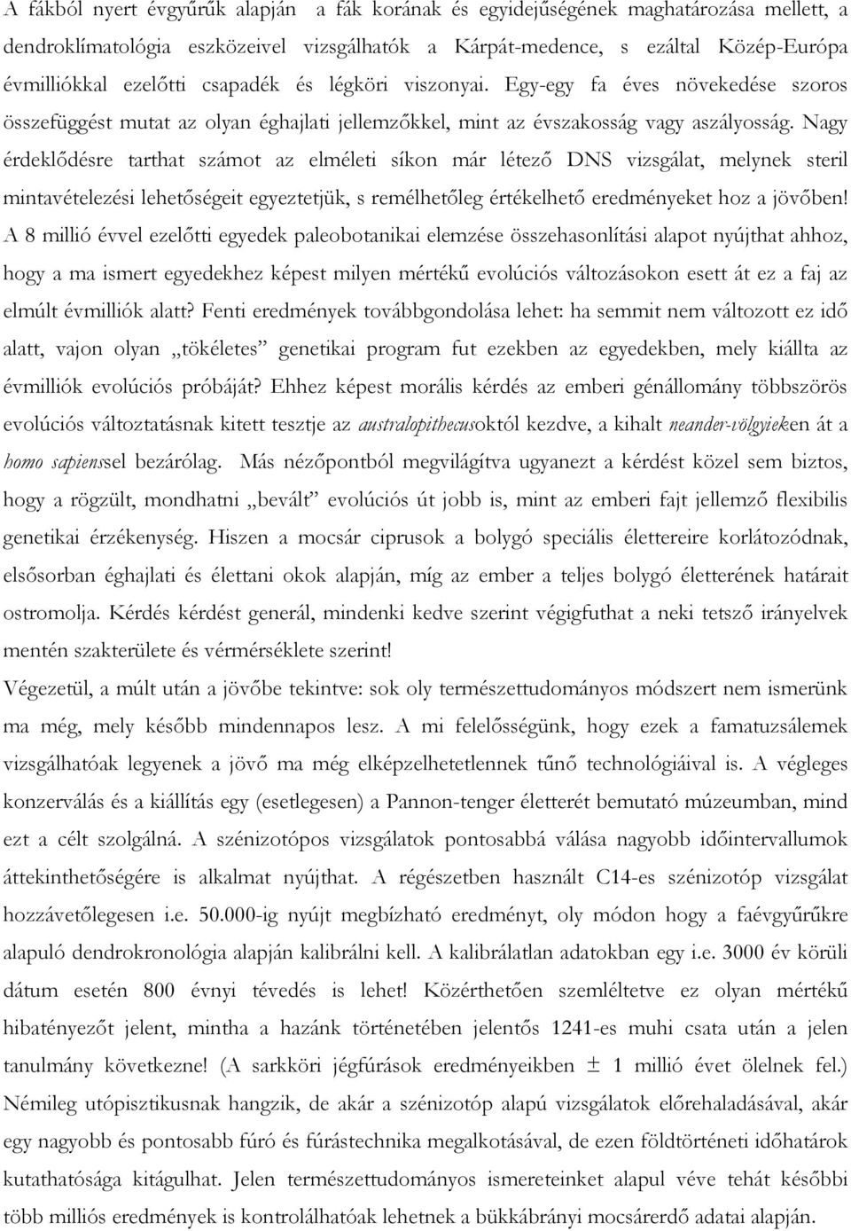 Nagy érdeklıdésre tarthat számot az elméleti síkon már létezı DNS vizsgálat, melynek steril mintavételezési lehetıségeit egyeztetjük, s remélhetıleg értékelhetı eredményeket hoz a jövıben!