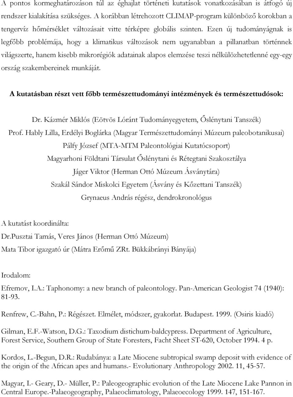 Ezen új tudományágnak is legfıbb problémája, hogy a klimatikus változások nem ugyanabban a pillanatban történnek világszerte, hanem kisebb mikrorégiók adatainak alapos elemzése teszi