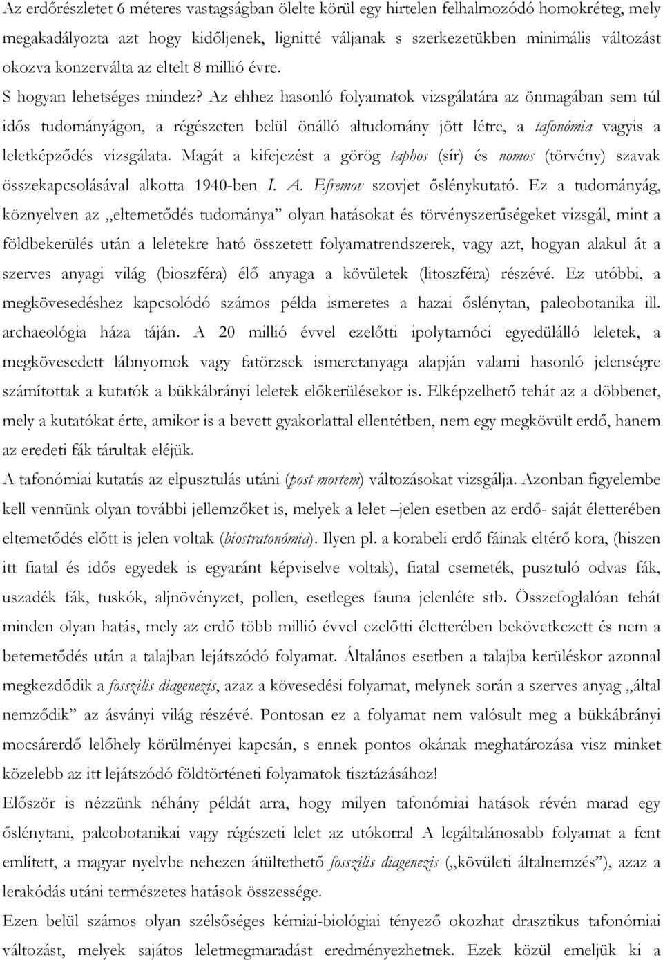 Az ehhez hasonló folyamatok vizsgálatára az önmagában sem túl idıs tudományágon, a régészeten belül önálló altudomány jött létre, a tafonómia vagyis a leletképzıdés vizsgálata.