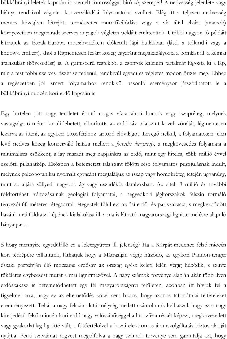 Utóbbi nagyon jó példáit láthatjuk az Észak-Európa mocsárvidékein elıkerült lápi hullákban (lásd.