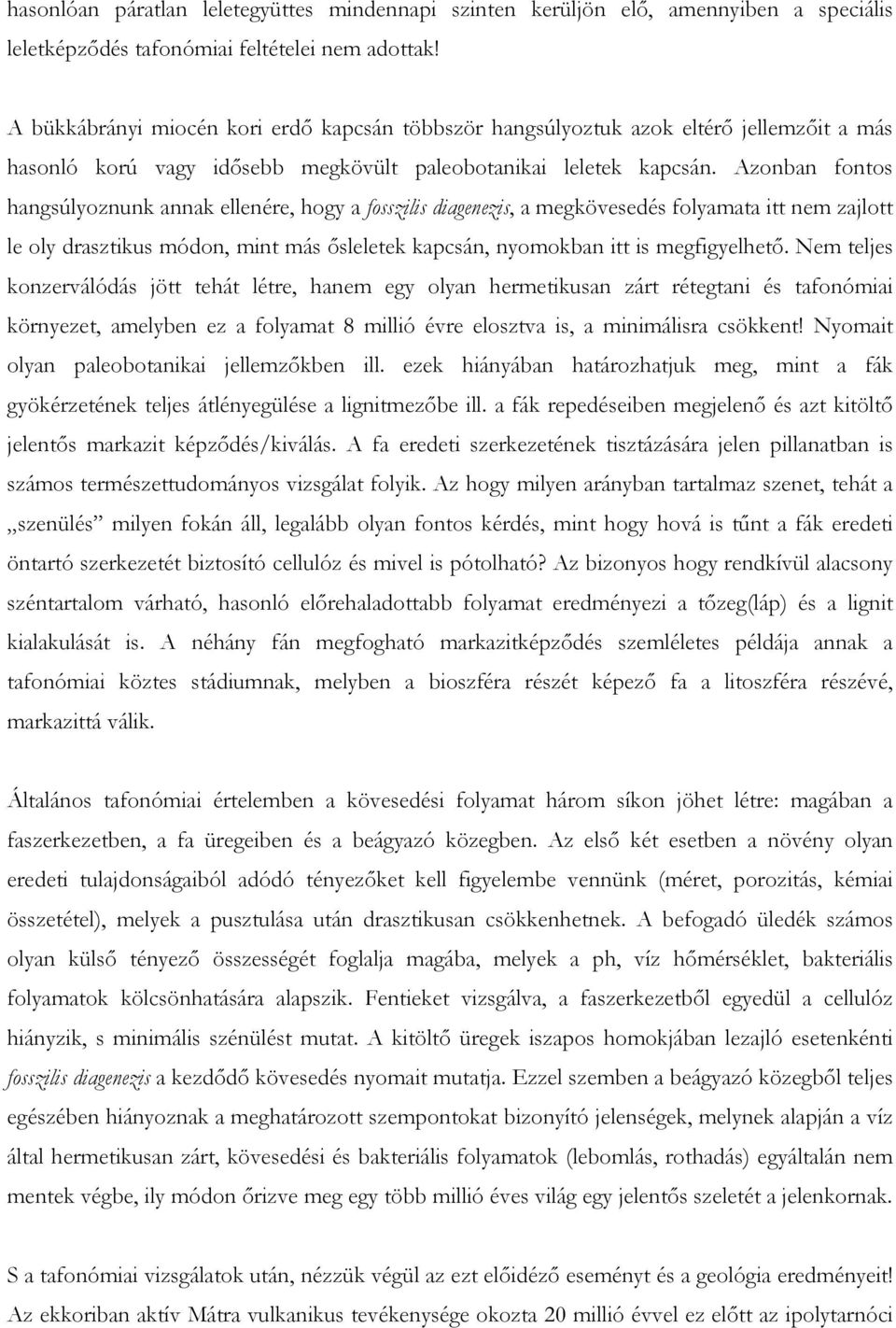 Azonban fontos hangsúlyoznunk annak ellenére, hogy a fosszilis diagenezis, a megkövesedés folyamata itt nem zajlott le oly drasztikus módon, mint más ısleletek kapcsán, nyomokban itt is megfigyelhetı.