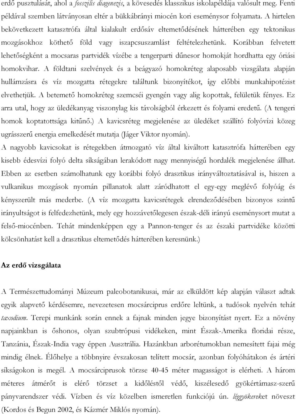 Korábban felvetett lehetıségként a mocsaras partvidék vízébe a tengerparti dőnesor homokját hordhatta egy óriási homokvihar.