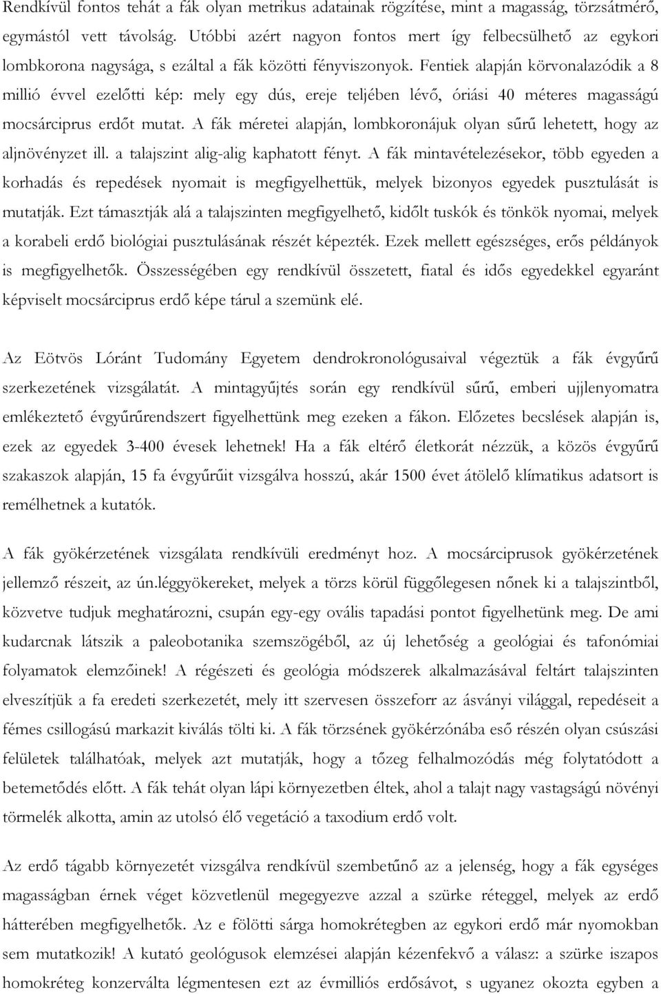 Fentiek alapján körvonalazódik a 8 millió évvel ezelıtti kép: mely egy dús, ereje teljében lévı, óriási 40 méteres magasságú mocsárciprus erdıt mutat.