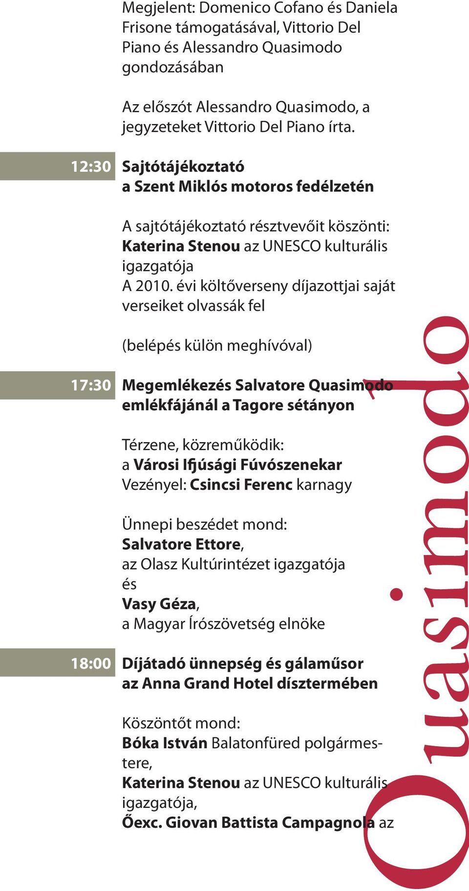 évi költőverseny díjazottjai saját verseiket olvassák fel (belépés külön meghívóval) 17:30 Megemlékezés Salvatore Quasimodo emlékfájánál a Tagore sétányon Térzene, közreműködik: a Városi Ifjúsági