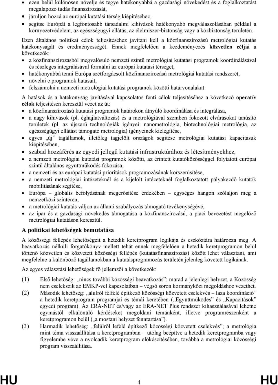 Ezen általános politikai célok teljesítéséhez javítani kell a közfinanszírozású metrológiai kutatás hatékonyságát és eredményességét.