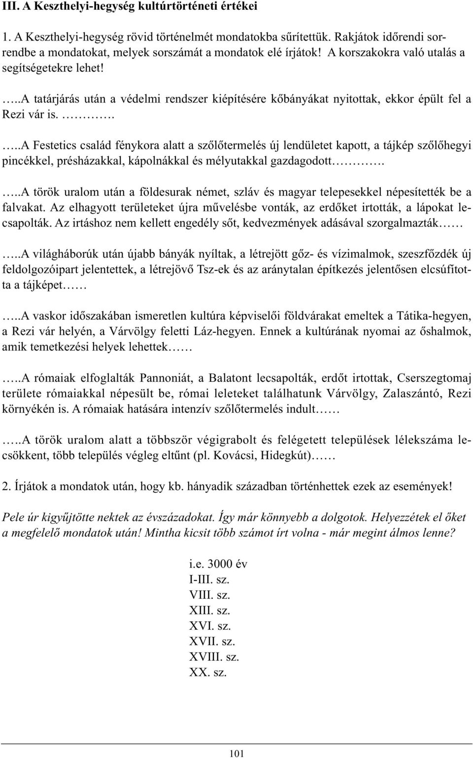 ...a Festetics család fénykora alatt a szõlõtermelés új lendületet kapott, a tájkép szõlõhegyi pincékkel, présházakkal, kápolnákkal és mélyutakkal gazdagodott.