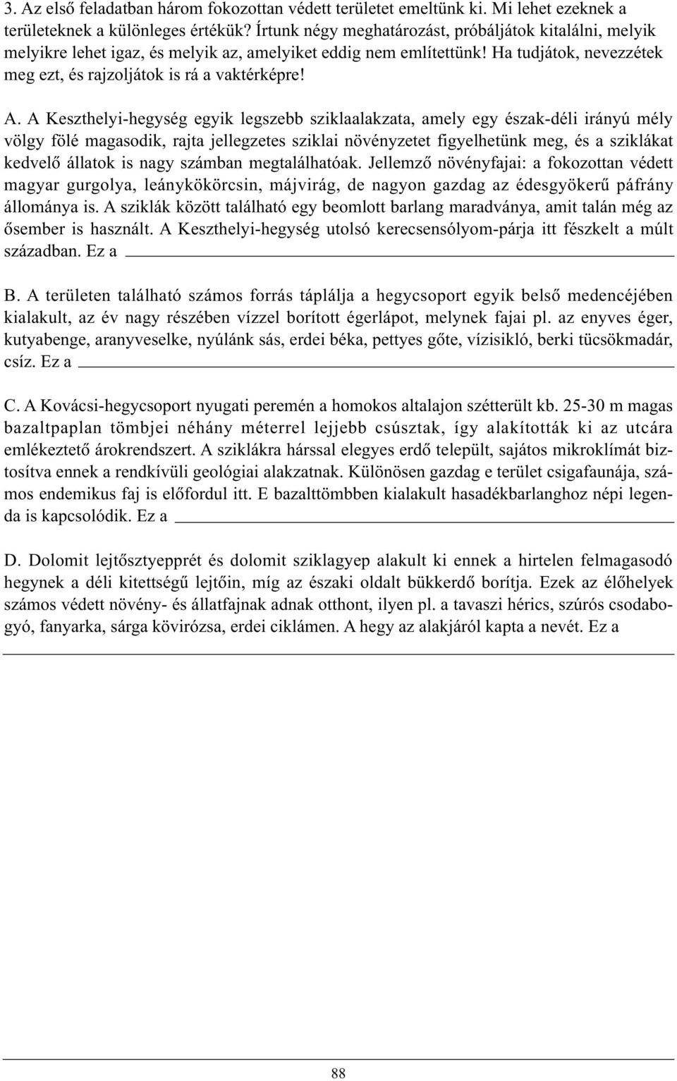 A Keszthelyi-hegység egyik legszebb sziklaalakzata, amely egy észak-déli irányú mély völgy fölé magasodik, rajta jellegzetes sziklai növényzetet figyelhetünk meg, és a sziklákat kedvelõ állatok is