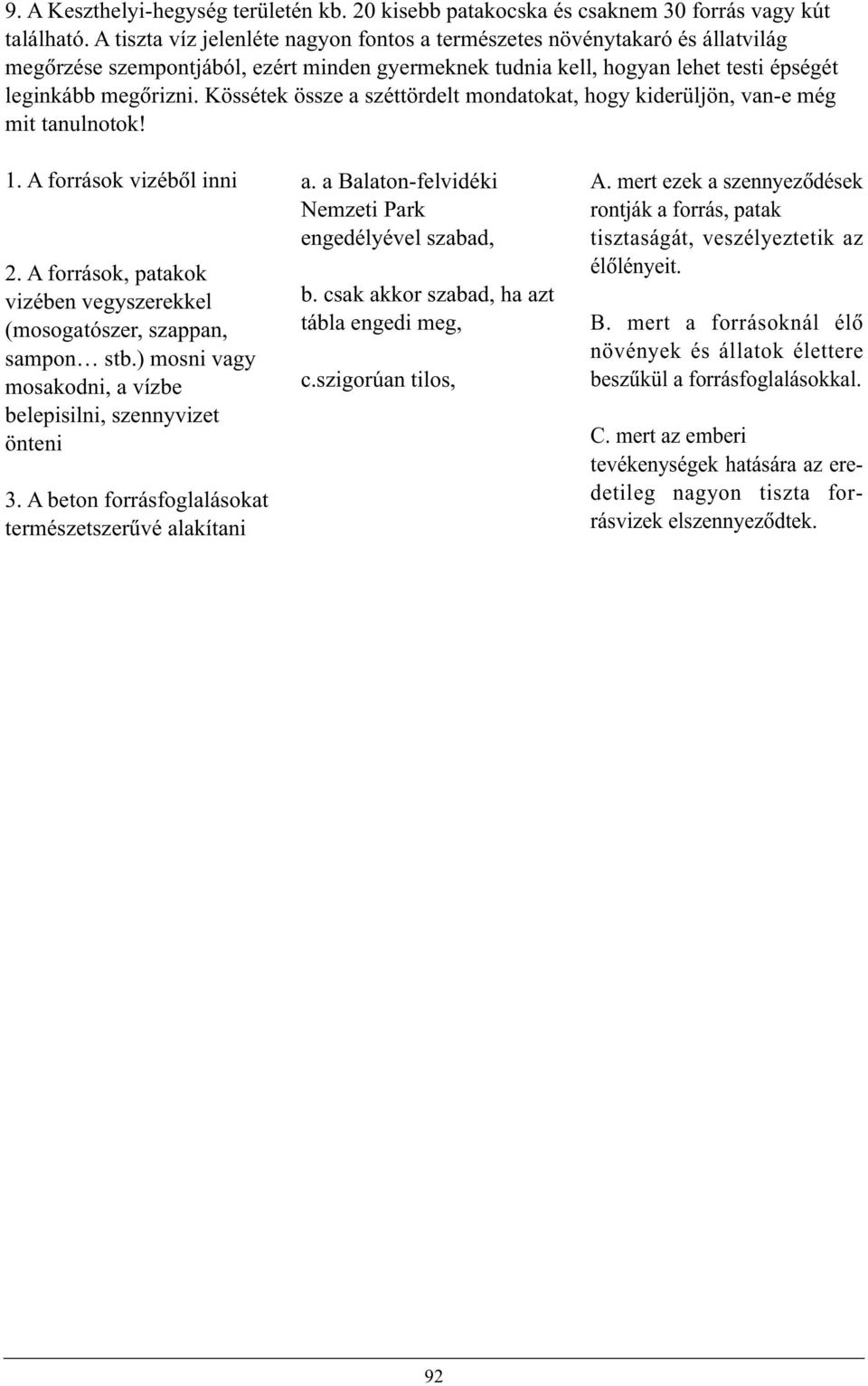 Kössétek össze a széttördelt mondatokat, hogy kiderüljön, van-e még mit tanulnotok! 1. A források vizébõl inni 2. A források, patakok vizében vegyszerekkel (mosogatószer, szappan, sampon stb.