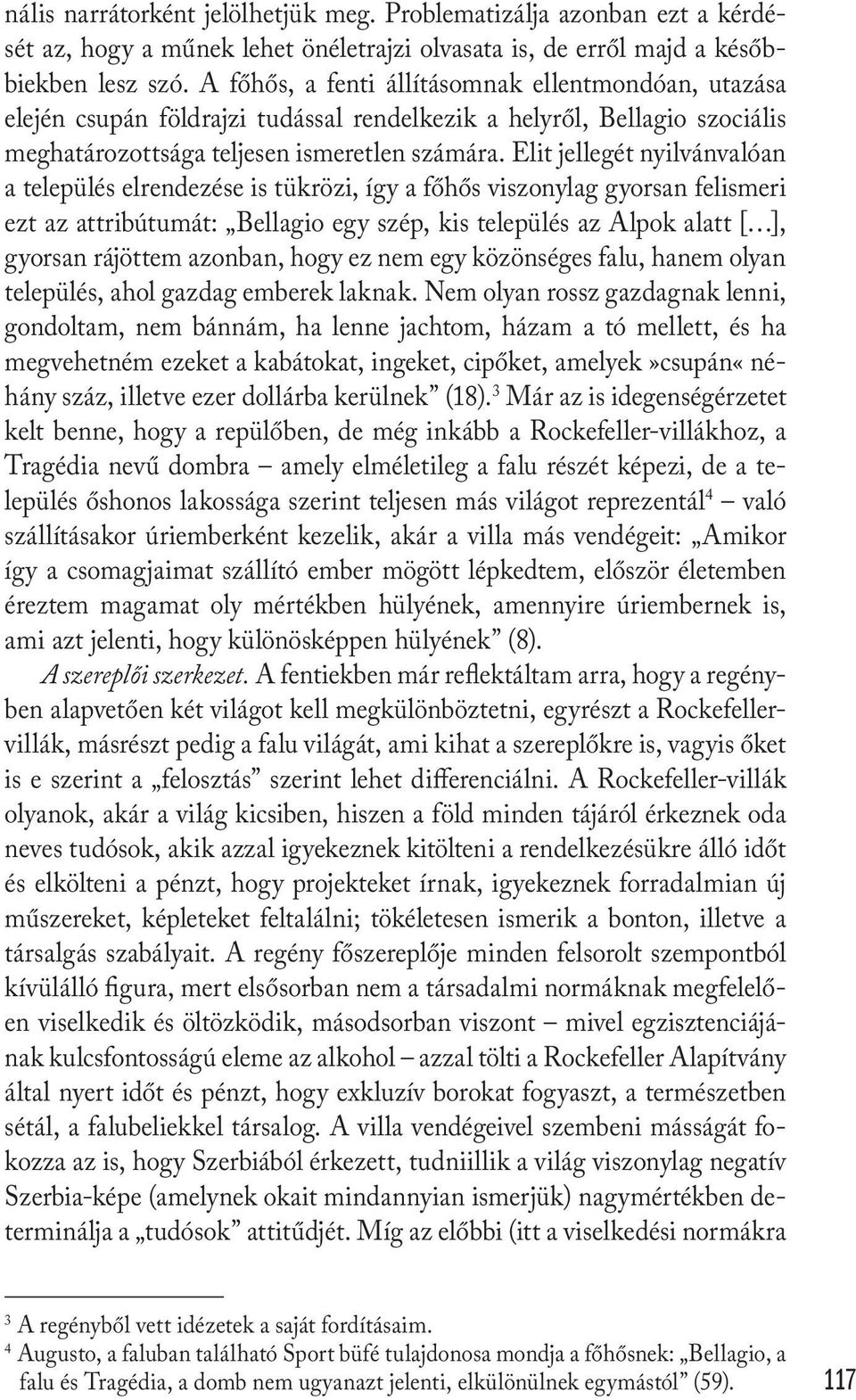 Elit jellegét nyilvánvalóan a település elrendezése is tükrözi, így a főhős viszonylag gyorsan felismeri ezt az attribútumát: Bellagio egy szép, kis település az Alpok alatt [ ], gyorsan rájöttem