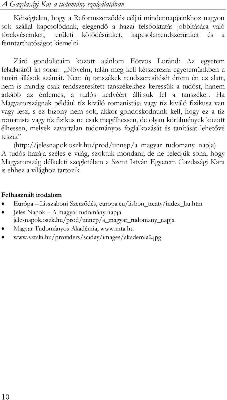 Záró gondolataim között ajánlom Eötvös Loránd: Az egyetem feladatáról írt sorait: Növelni, talán meg kell kétszerezni egyetemünkben a tanári állások számát.