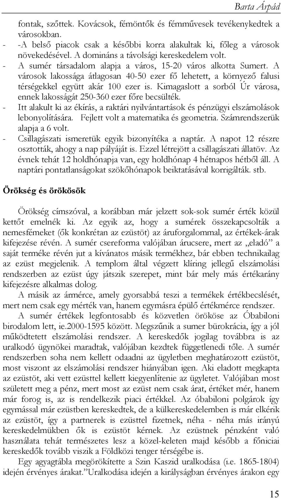 A városok lakossága átlagosan 40-50 ezer fő lehetett, a környező falusi térségekkel együtt akár 100 ezer is. Kimagaslott a sorból Úr városa, ennek lakosságát 250-360 ezer főre becsülték.