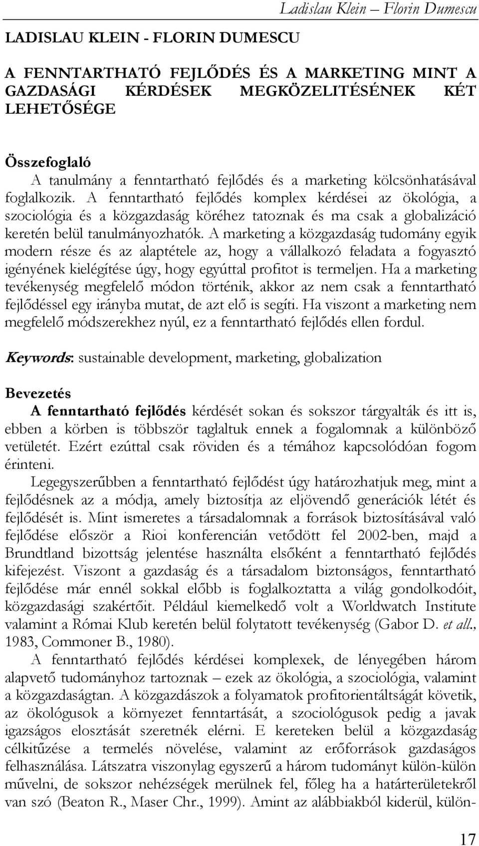 A fenntartható fejlődés komplex kérdései az ökológia, a szociológia és a közgazdaság köréhez tatoznak és ma csak a globalizáció keretén belül tanulmányozhatók.