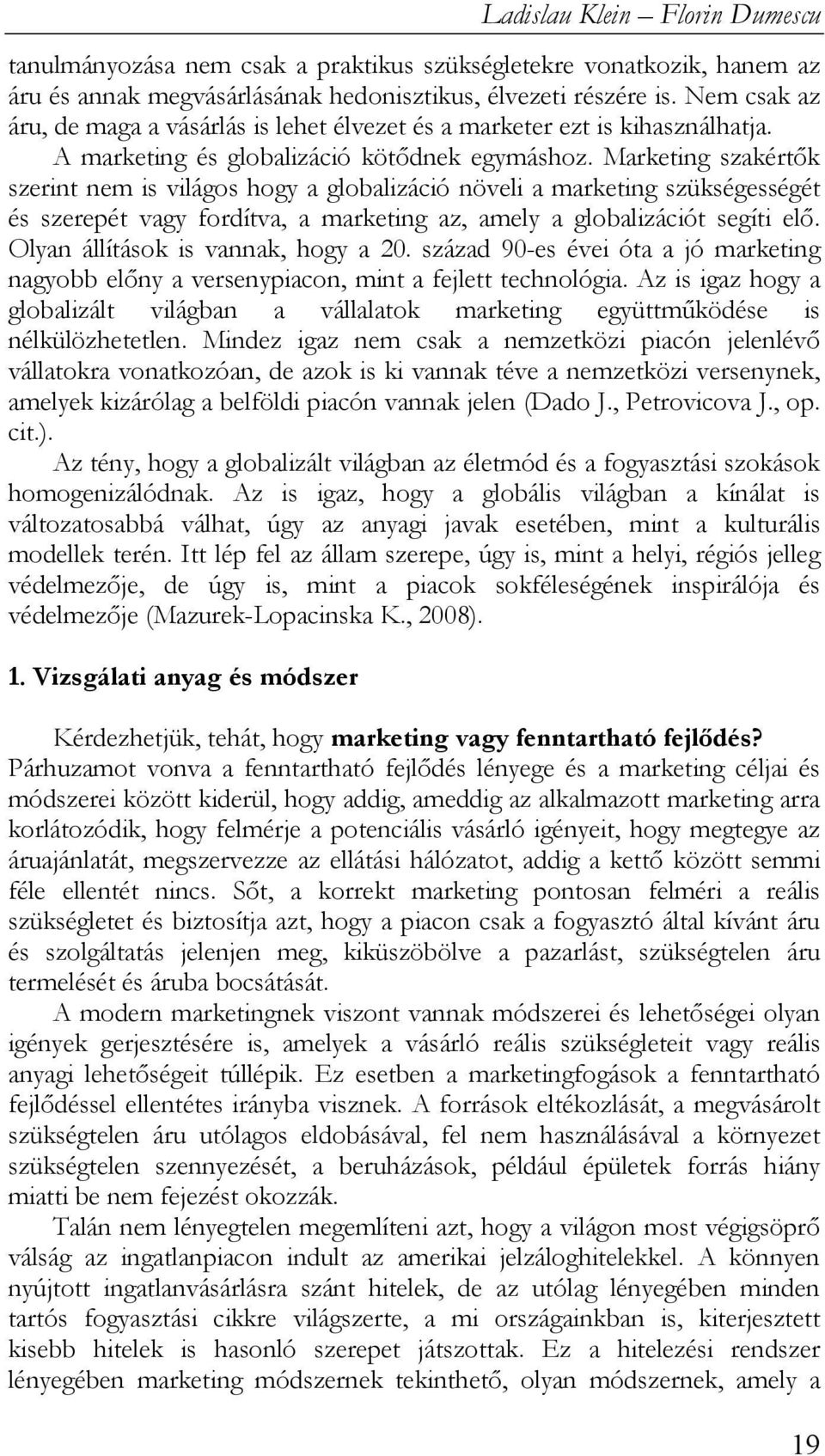 Marketing szakértők szerint nem is világos hogy a globalizáció növeli a marketing szükségességét és szerepét vagy fordítva, a marketing az, amely a globalizációt segíti elő.