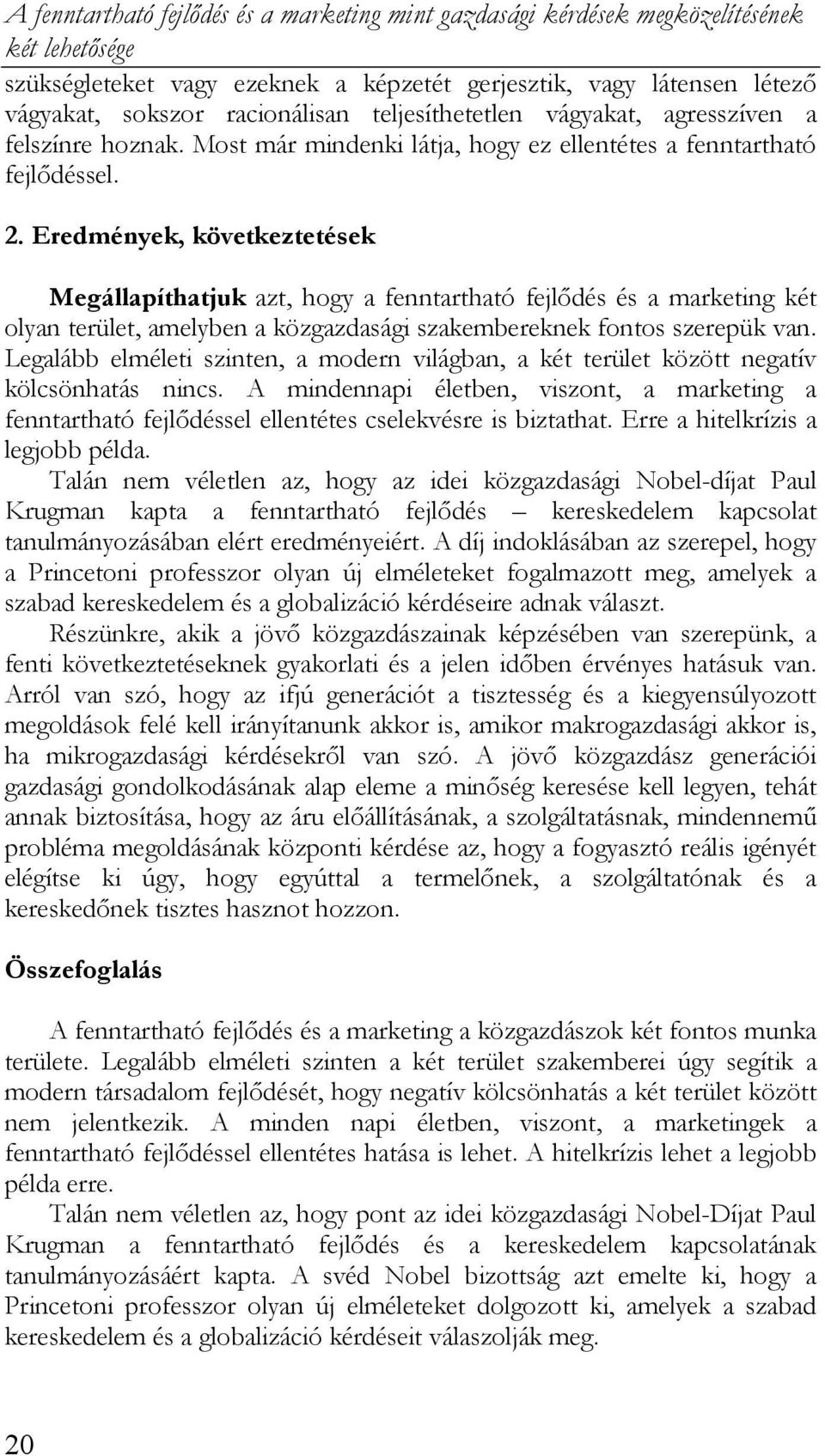 Eredmények, következtetések Megállapíthatjuk azt, hogy a fenntartható fejlődés és a marketing két olyan terület, amelyben a közgazdasági szakembereknek fontos szerepük van.