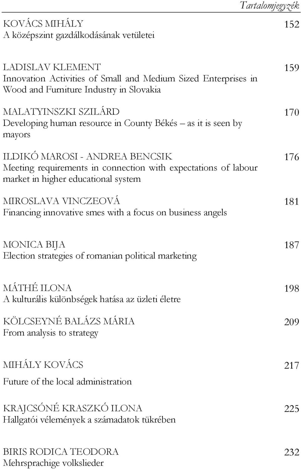 educational system MIROSLAVA VINCZEOVÁ Financing innovative smes with a focus on business angels 159 170 176 181 MONICA BIJA Election strategies of romanian political marketing 187 MÁTHÉ ILONA A