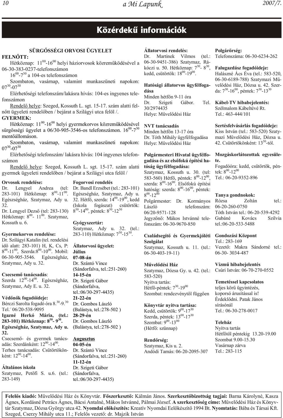 Szom ba ton, va sár nap, va la mint mun ka szü ne ti napokon: 07 30-07 30 El ér he tõ sé gi te le fon szám/la kás ra hí vás: 104-es in gye nes te le - fon szá mon Ren de lõ he lye: Sze ged, Kos suth