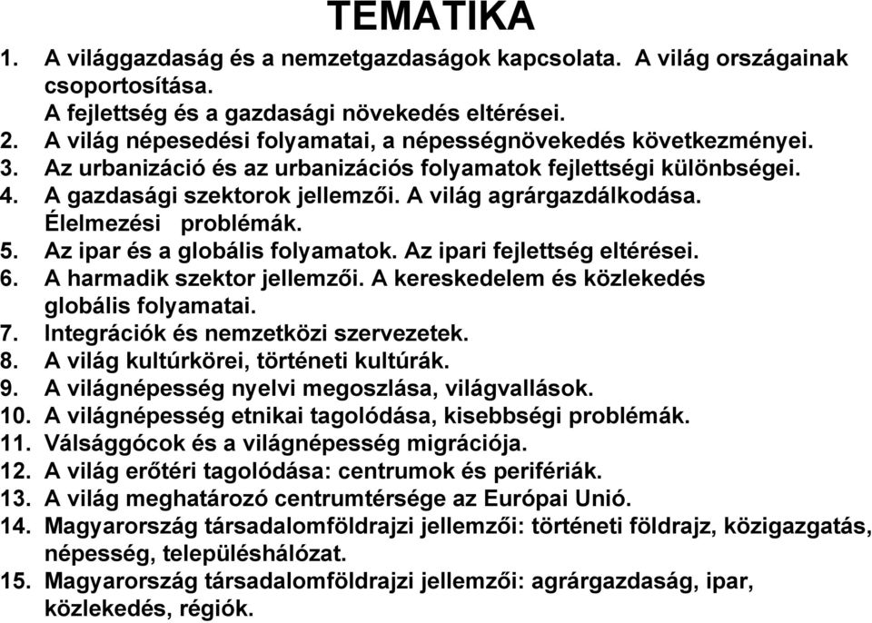 A világ agrárgazdálkodása. Élelmezési problémák. 5. Az ipar és a globális folyamatok. Az ipari fejlettség eltérései. 6. A harmadik szektor jellemzői. A kereskedelem és közlekedés globális folyamatai.