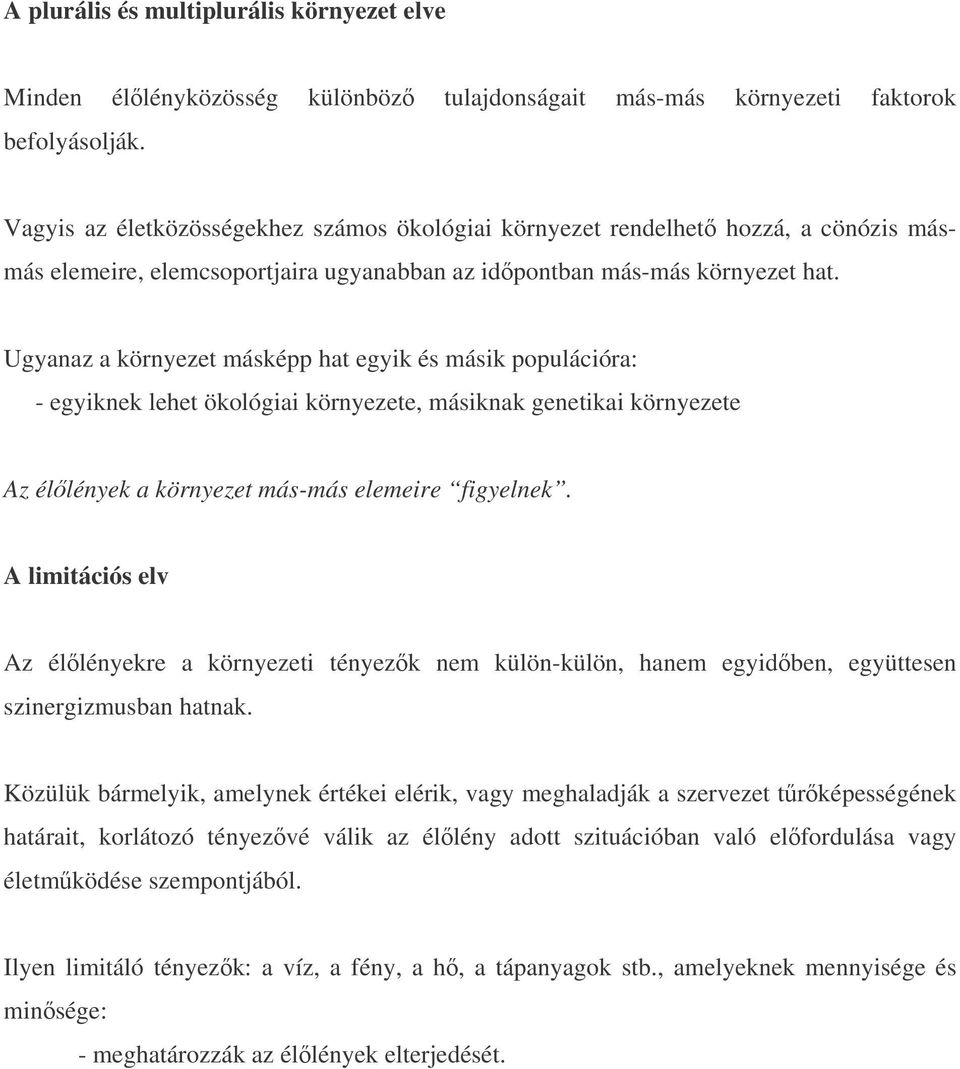 Ugyanaz a környezet másképp hat egyik és másik populációra: - egyiknek lehet ökológiai környezete, másiknak genetikai környezete Az éllények a környezet más-más elemeire figyelnek.