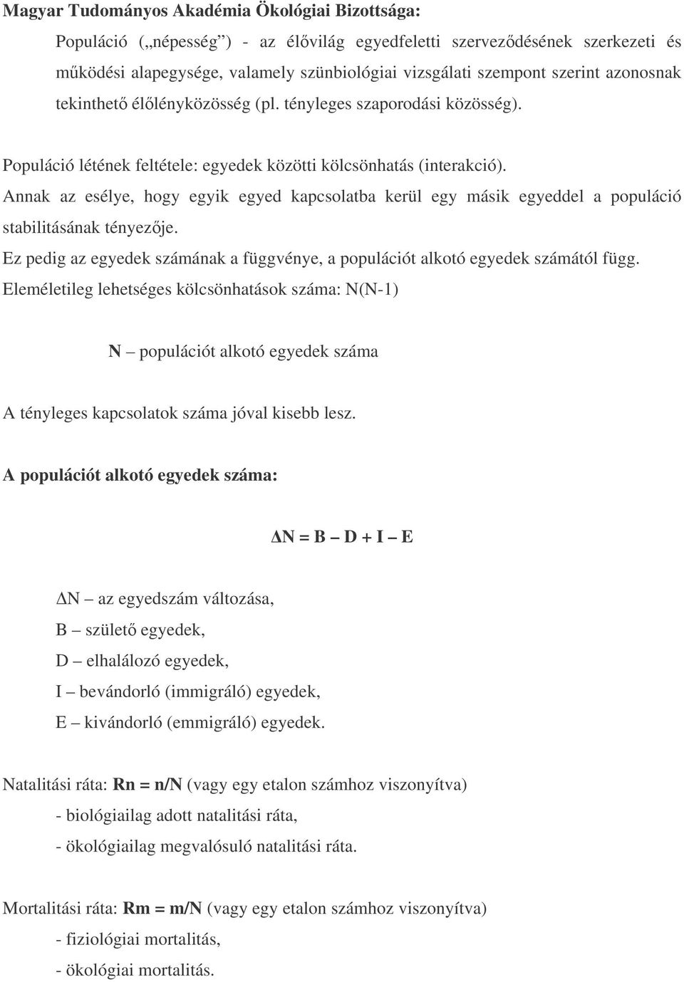 Annak az esélye, hogy egyik egyed kapcsolatba kerül egy másik egyeddel a populáció stabilitásának tényezje. Ez pedig az egyedek számának a függvénye, a populációt alkotó egyedek számától függ.