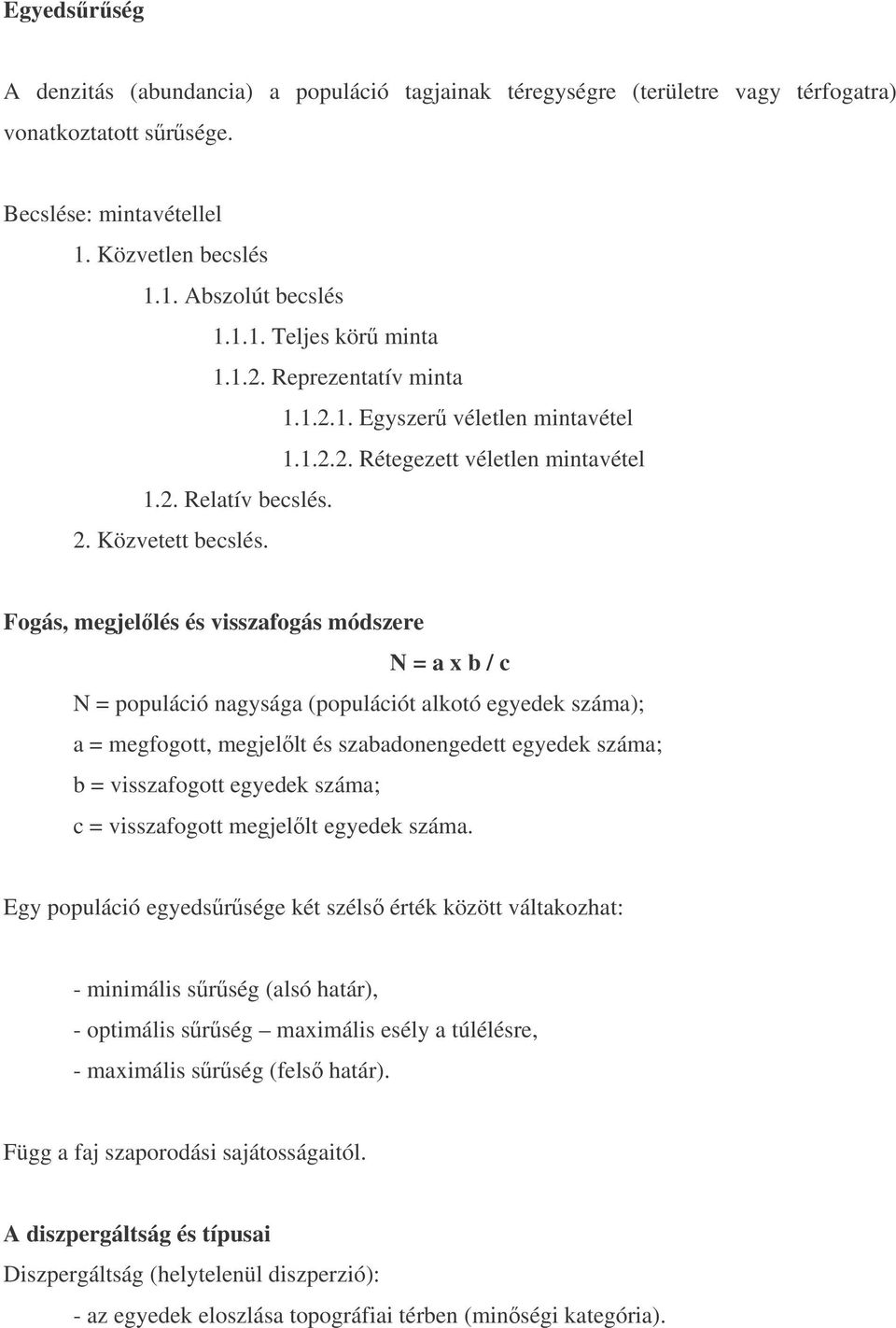 Fogás, megjellés és visszafogás módszere N = a x b / c N = populáció nagysága (populációt alkotó egyedek száma); a = megfogott, megjellt és szabadonengedett egyedek száma; b = visszafogott egyedek