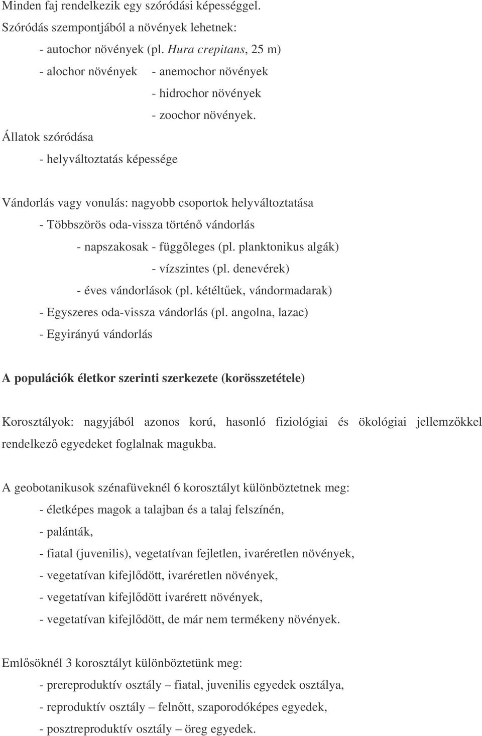 Állatok szóródása - helyváltoztatás képessége Vándorlás vagy vonulás: nagyobb csoportok helyváltoztatása - Többszörös oda-vissza történ vándorlás - napszakosak - függleges (pl.