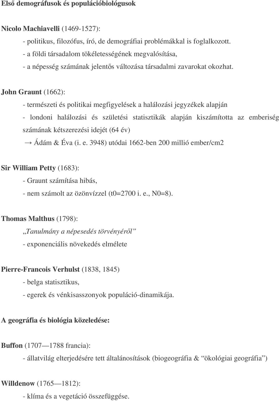 John Graunt (1662): - természeti és politikai megfigyelések a halálozási jegyzékek alapján - londoni halálozási és születési statisztikák alapján kiszámította az emberiség számának kétszerezési