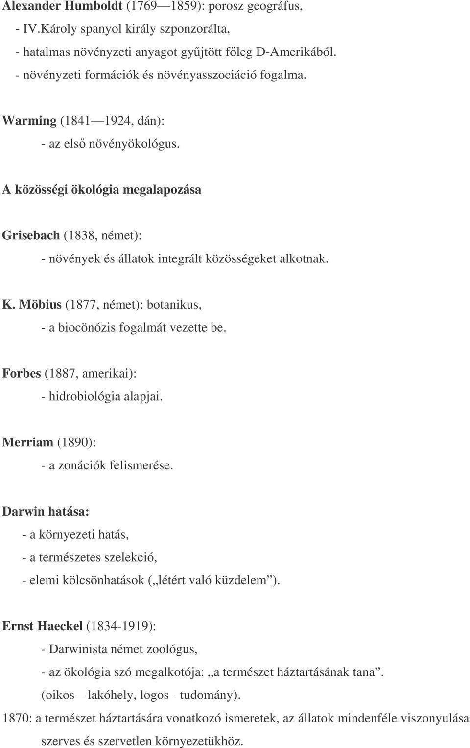 Möbius (1877, német): botanikus, - a biocönózis fogalmát vezette be. Forbes (1887, amerikai): - hidrobiológia alapjai. Merriam (1890): - a zonációk felismerése.