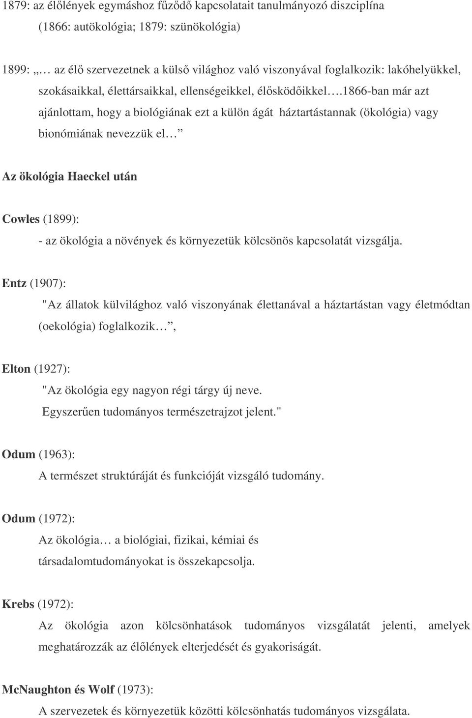 1866-ban már azt ajánlottam, hogy a biológiának ezt a külön ágát háztartástannak (ökológia) vagy bionómiának nevezzük el Az ökológia Haeckel után Cowles (1899): - az ökológia a növények és