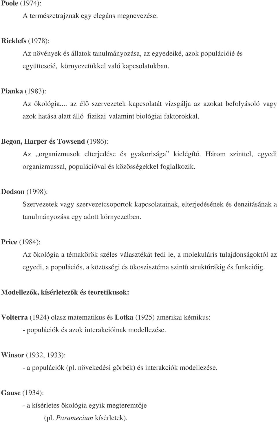 Begon, Harper és Towsend (1986): Az organizmusok elterjedése és gyakorisága kielégít. Három szinttel, egyedi organizmussal, populációval és közösségekkel foglalkozik.