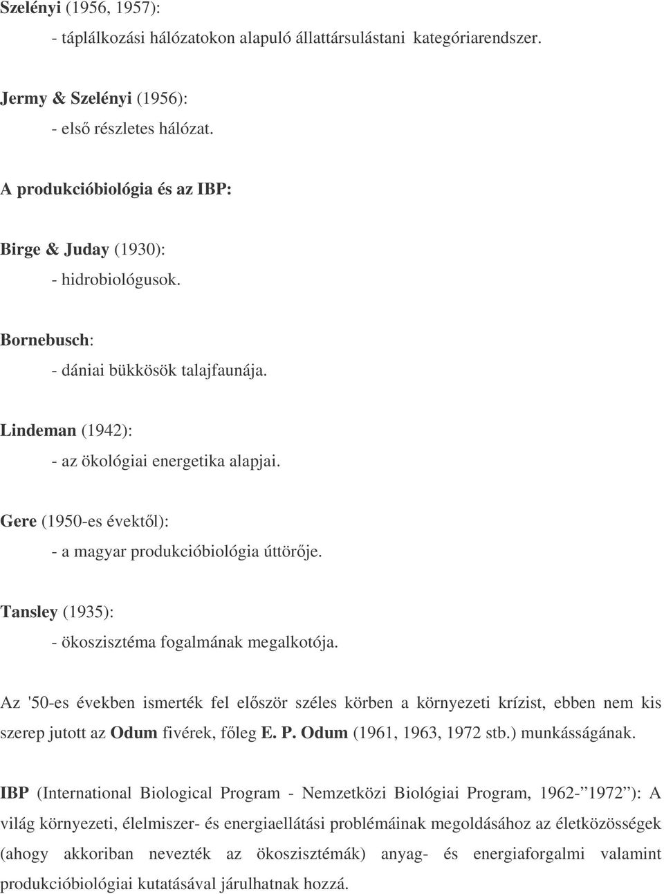 Gere (1950-es évektl): - a magyar produkcióbiológia úttörje. Tansley (1935): - ökoszisztéma fogalmának megalkotója.