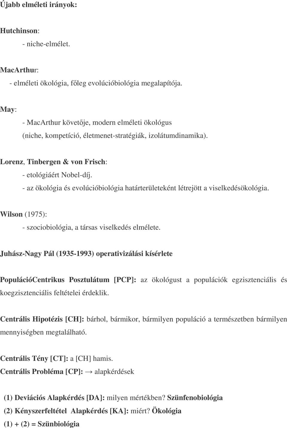 - az ökológia és evolúcióbiológia határterületeként létrejött a viselkedésökológia. Wilson (1975): - szociobiológia, a társas viselkedés elmélete.