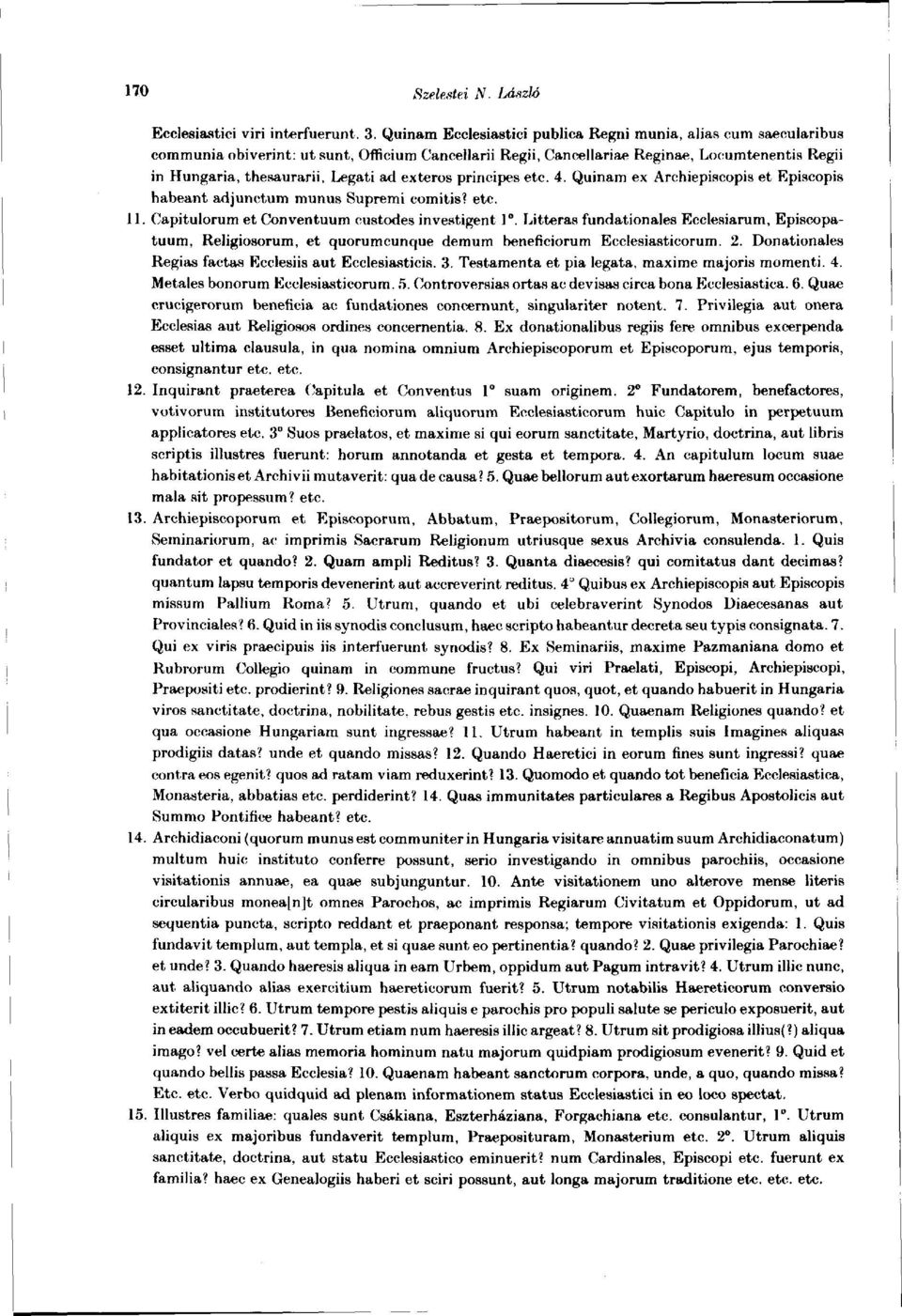 exteros principes etc. 4. Quinam ex Archiepiscopis et Episcopis habeant adjunctum munus Supremi comitis? etc. 11. Capitulorum et Conventuum custodes investigent 1.