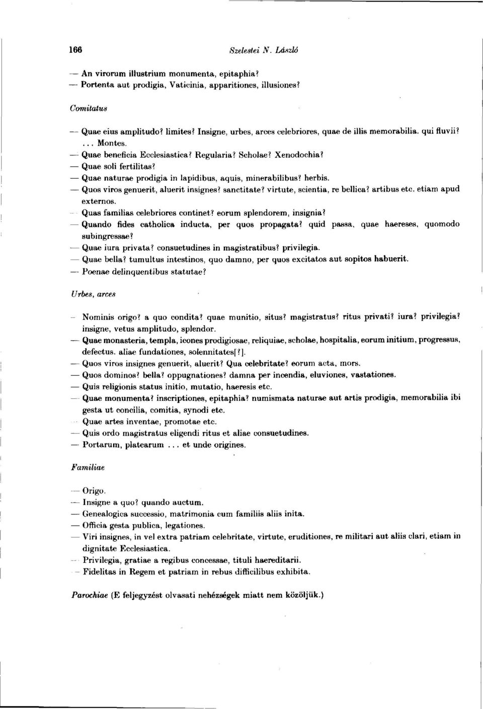 Quae naturae prodigia in lapidibus, aquis, minerabilibus? herbis. Quos viros genuerit, aluerit insignes? sanctitate? virtute, scientia, re bellica? artibus etc. etiam apud externos.