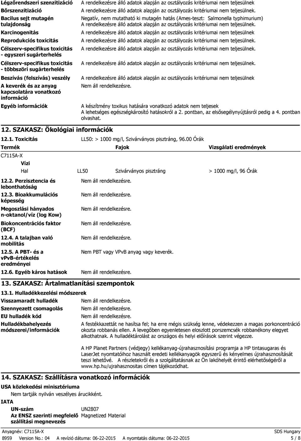 typhimurium) A készítmény toxikus hatására vonatkozó adatok nem teljesek A lehetséges egészségkárosító hatásokról a 2. pontban, az elsősegélynyújtásról pedig a 4. pontban olvashat. 12.