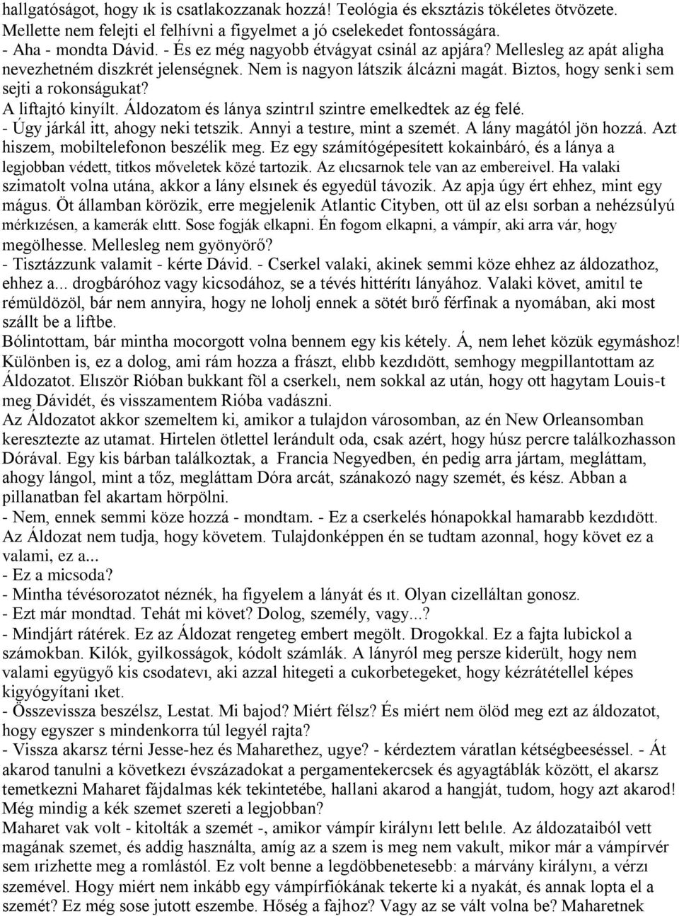 A liftajtó kinyílt. Áldozatom és lánya szintrıl szintre emelkedtek az ég felé. - Úgy járkál itt, ahogy neki tetszik. Annyi a testıre, mint a szemét. A lány magától jön hozzá.