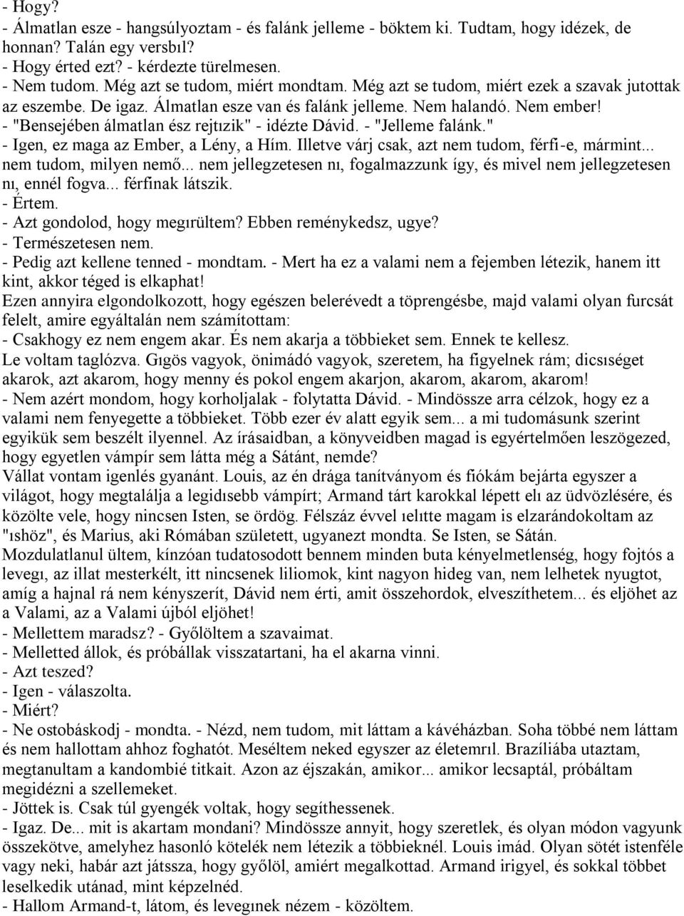 - "Bensejében álmatlan ész rejtızik" - idézte Dávid. - "Jelleme falánk." - Igen, ez maga az Ember, a Lény, a Hím. Illetve várj csak, azt nem tudom, férfi-e, mármint... nem tudom, milyen nemő.