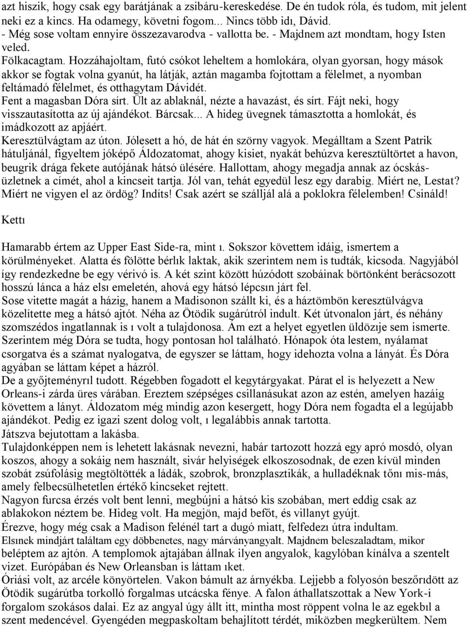 Hozzáhajoltam, futó csókot leheltem a homlokára, olyan gyorsan, hogy mások akkor se fogtak volna gyanút, ha látják, aztán magamba fojtottam a félelmet, a nyomban feltámadó félelmet, és otthagytam