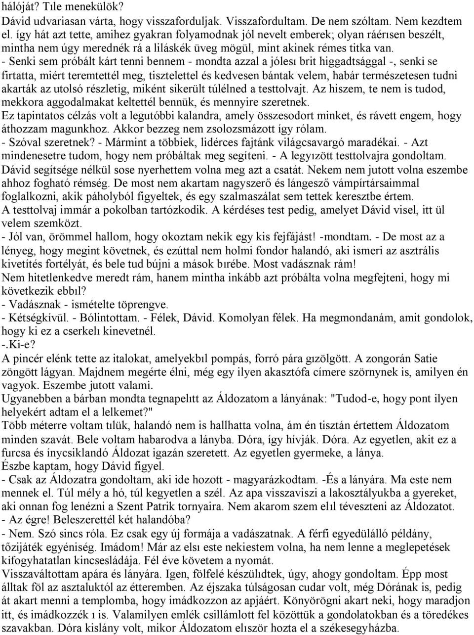 - Senki sem próbált kárt tenni bennem - mondta azzal a jólesı brit higgadtsággal -, senki se firtatta, miért teremtettél meg, tisztelettel és kedvesen bántak velem, habár természetesen tudni akarták