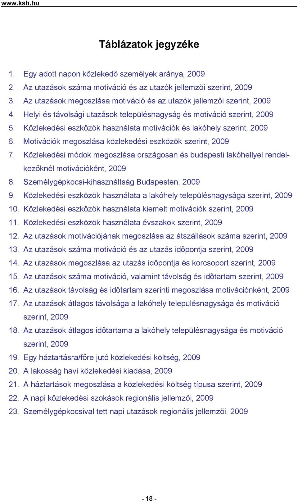 Közlekedési eszközök használata motivációk és lakóhely szerint, 2009 6. Motivációk megoszlása közlekedési eszközök szerint, 2009 7.