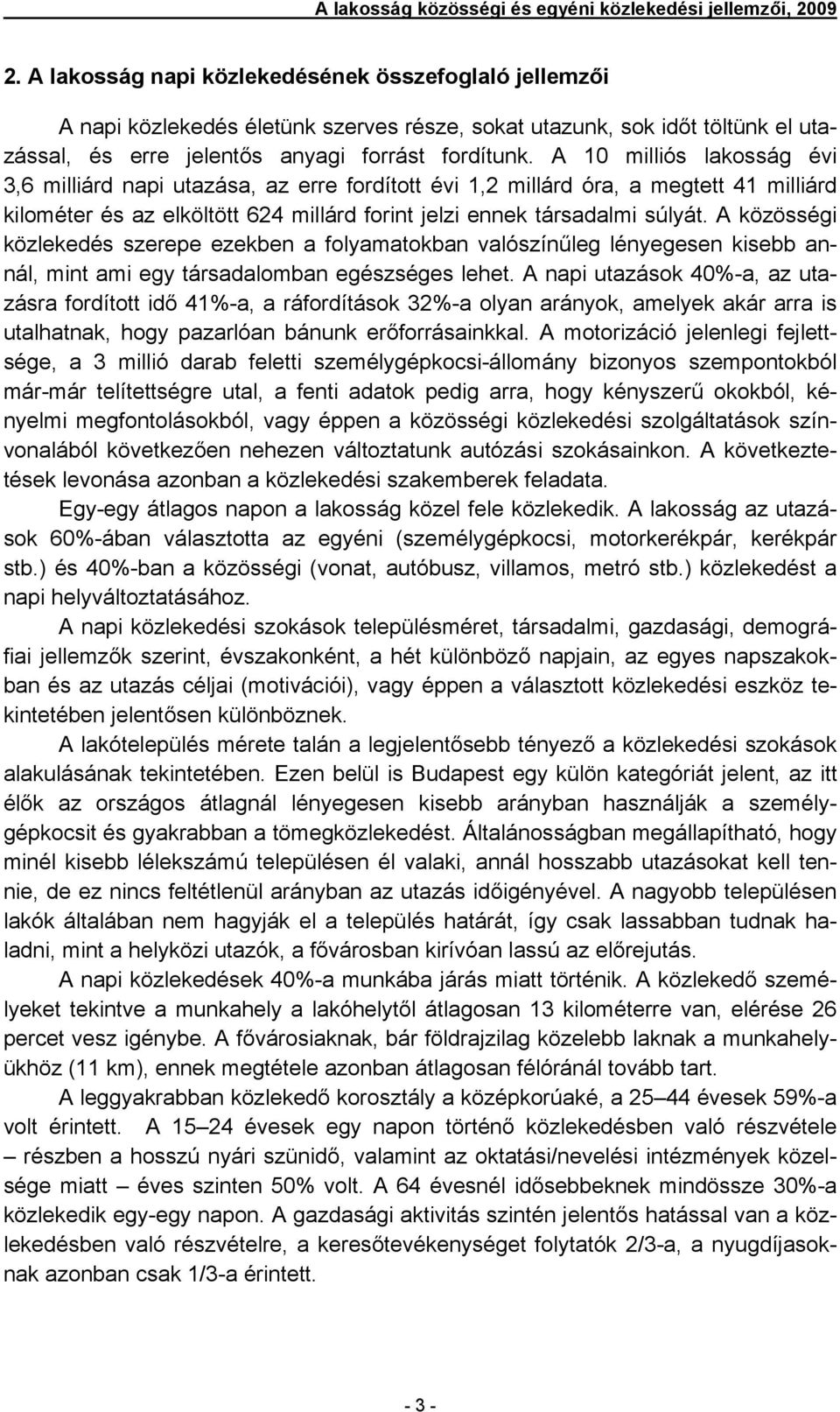 A 10 milliós lakosság évi 3,6 milliárd napi utazása, az erre fordított évi 1,2 millárd óra, a megtett 41 milliárd kilométer és az elköltött 624 millárd forint jelzi ennek társadalmi súlyát.